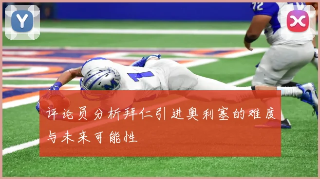评论员分析拜仁引进奥利塞的难度与未来可能性